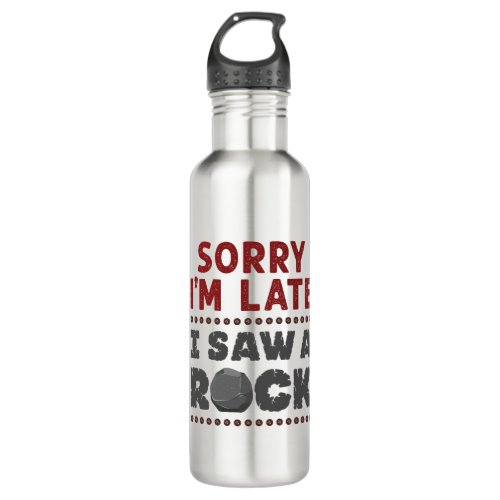 Geology Rockhound Sorry Im Late I Saw a Rock Stainless Steel Water Bottle