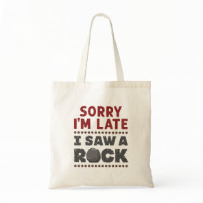 Geology Rockhound Sorry I'm Late I Saw a Rock Tote Bag