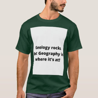 Geology rocks but geography is where itx27s at 2 T-Shirt