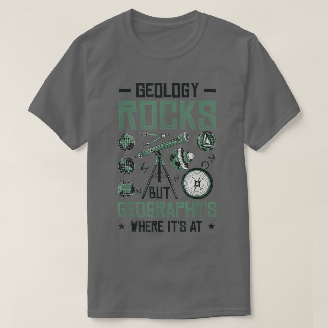 Geology Rocks But Geography's Where It's At Funny  T-Shirt (Design Front)