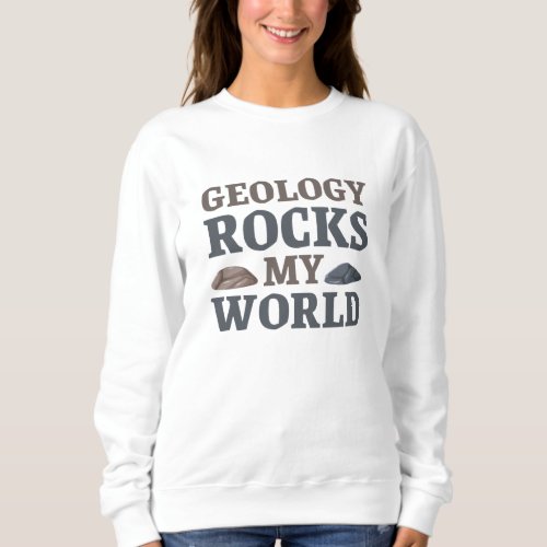 Geology Rocks My World Sweatshirt