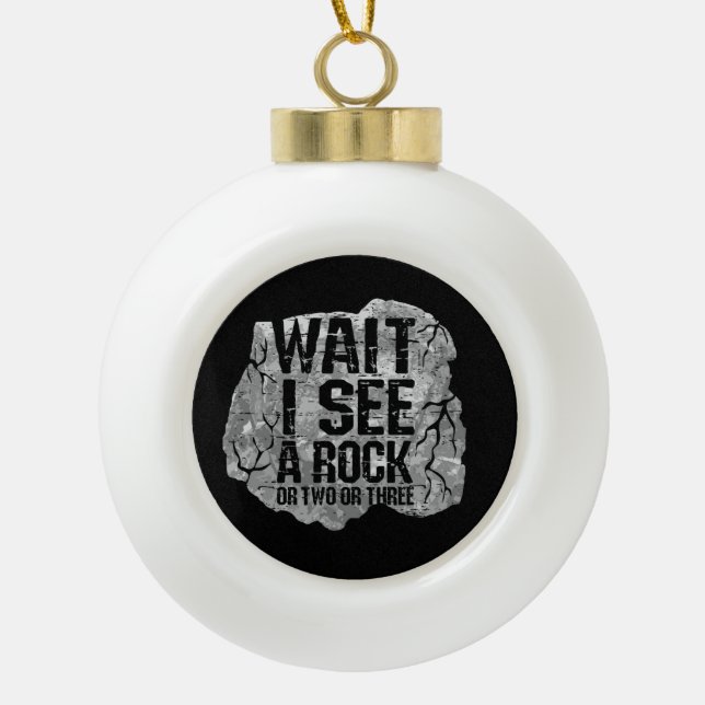 Geology - Wait I See A Rock Ceramic Ball Christmas Ornament (Front)