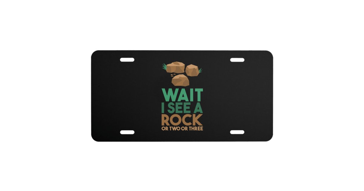 Geology - Wait I See A Rock License Plate | Zazzle