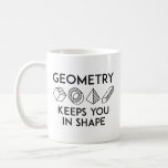 Geometry Keeps You In Shape Coffee Mug<br><div class="desc">Geometry Keeps You In Shape</div>