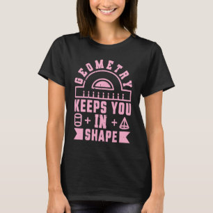 Geometry Keeps You In Shape  Funny Math Teacher Fu T-Shirt