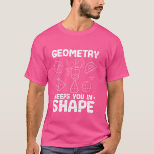 Geometry Keeps You In Shape Math Geek  1 T-Shirt
