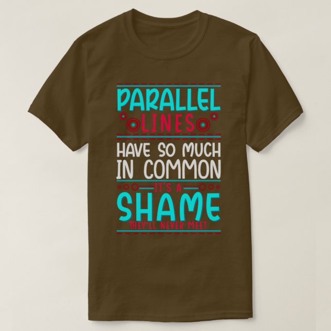 Geometry Parallel Lines Have So Much In Common T-Shirt (Design Front)