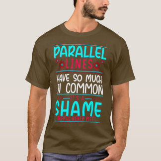 Geometry Parallel Lines Have So Much In Common T-Shirt