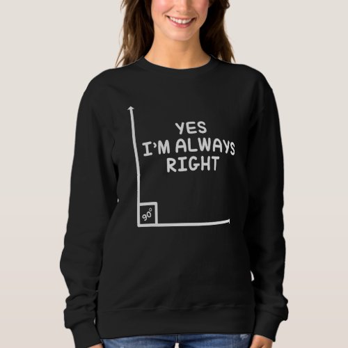 Geometry Yes Im Always Right Math Sweatshirt