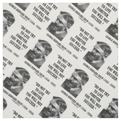 George B. Shaw Do Not Live Forever Not Succeed Fabric