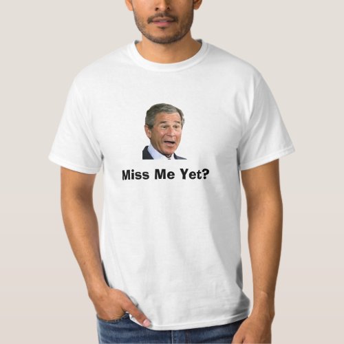 George Bush Miss Me Yet T_Shirt
