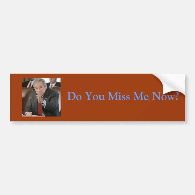 george-bush-picture-47-739467, Do You Miss Me Now? Bumper Sticker (Front)