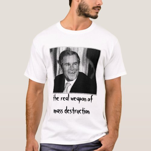George Bush Weapon of Mass Destruction T_Shirt