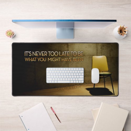 George Eliot Inspirational Quote Never too late Desk Mat