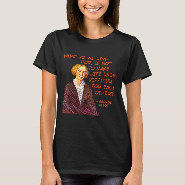 George Eliot - What Do We Live For T-Shirt (Front)