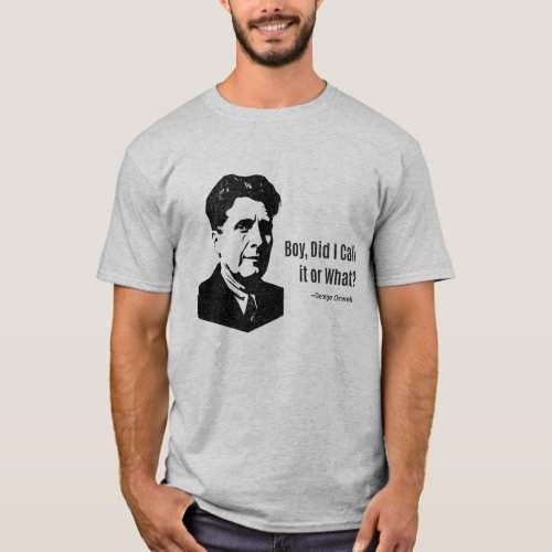George Orwell _ Did I call it or what Parody t_sh T_Shirt