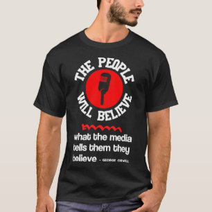 George Orwell Quote People Will Believe What the M T-Shirt