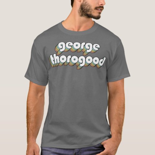 George Thorogood Retro Rainbow Typography Faded St T_Shirt