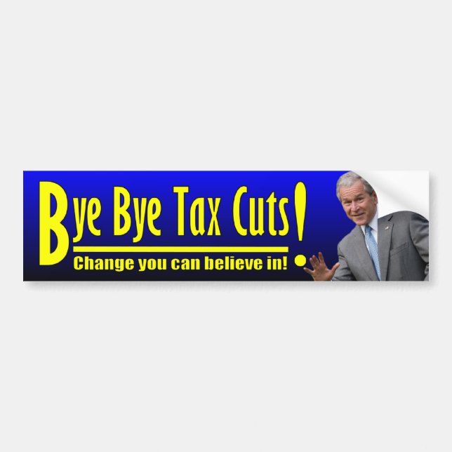 George W. Bush: Bye Bye Tax Cuts! Bumper Sticker (Front)