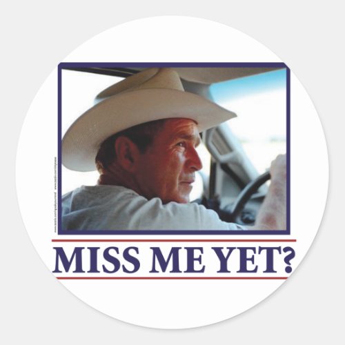 George W Bush Miss Me Yet Classic Round Sticker