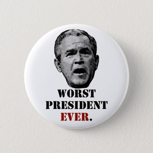 George W Bush _ Worst President Ever Button