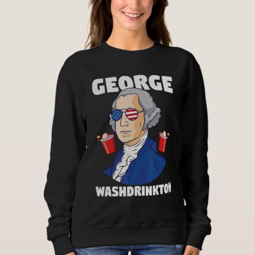 George Washdrinkton Washington Sweatshirt