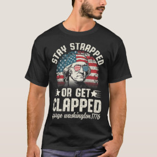 George Washington 4th Of July Stay Strapped Or Get T-Shirt