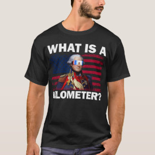 George Washington 4th Of July What Is A Kilometer T-Shirt