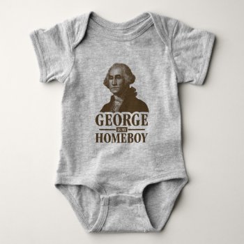 George Washington Is My Homeboy Baby Bodysuit by nasakom at Zazzle