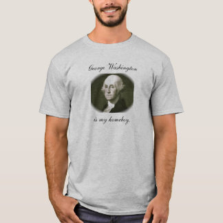 George Washington is my homeboy. T-Shirt