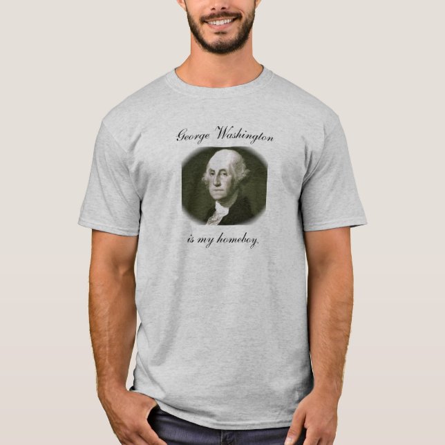 George Washington is my homeboy. T-Shirt (Front)