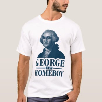George Washington Is My Homeboy T-shirt by nasakom at Zazzle