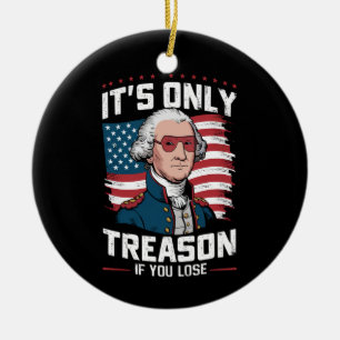George Washington i't Only Treason If You Lose Ceramic Ornament