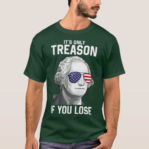 George Washington Its Only Treason If You Lose 4th T_Shirt