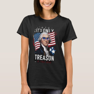 George Washington Its Only Treason if you Lose Ame T-Shirt