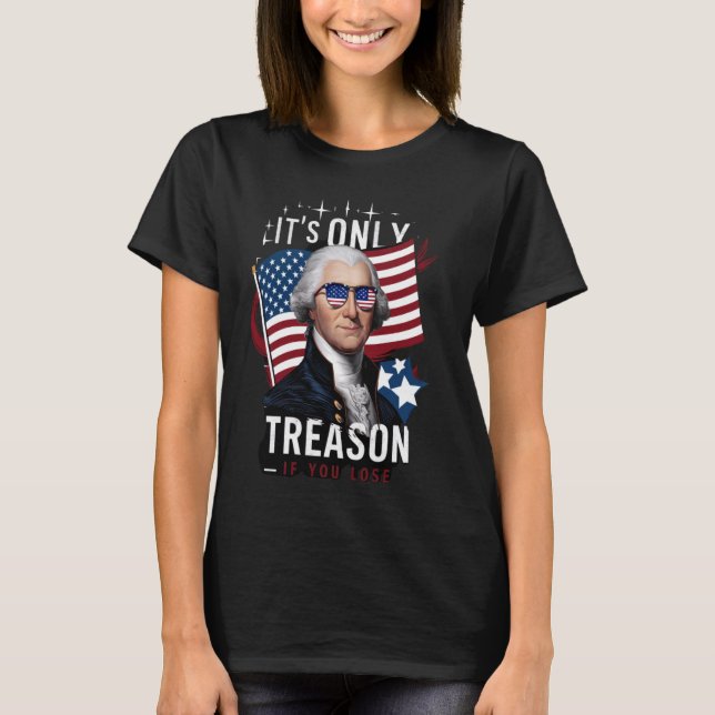 George Washington Its Only Treason if you Lose Ame T-Shirt (Front)