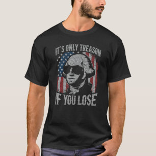 George Washington It's Only Treason If You Lose  T-Shirt