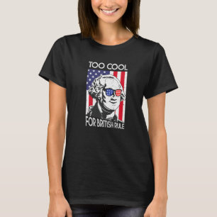 George Washington Too Cool For British Rule 4th Of T-Shirt