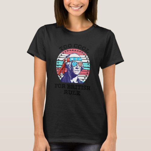 George Washington Too Cool For British Rule Flag 4 T_Shirt