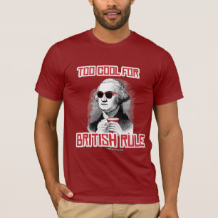 George Washington was too cool for British Rule T-Shirt