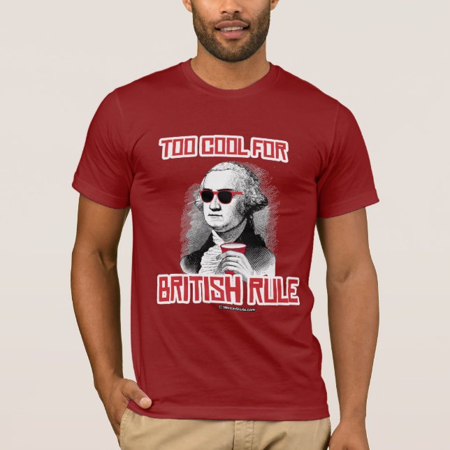 George Washington was too cool for British Rule T-Shirt (Front)