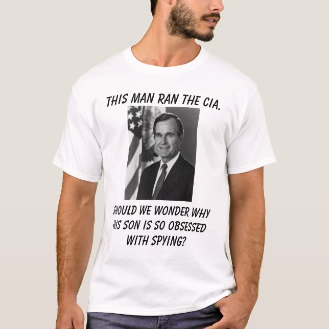 GeorgeBush, This man ran the cia., Should we wo... T-Shirt (Front)