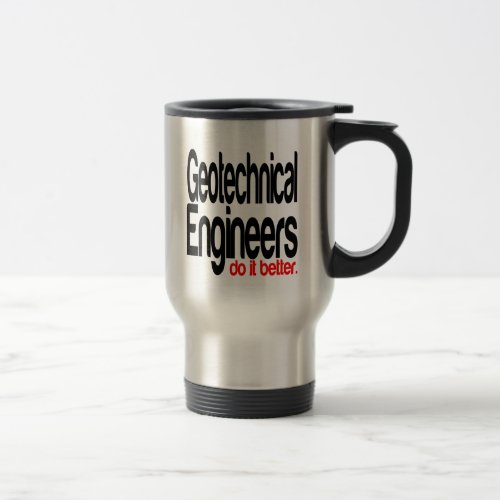 Geotechnical Engineers Do It Better Joke Travel Mug