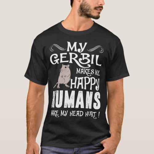 Gerbil Makes Me Happy Humans Make Head Hurt Tshirt