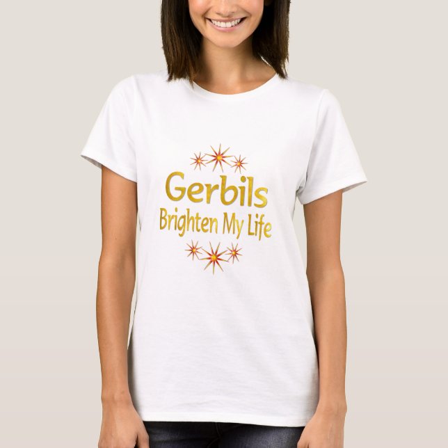Gerbils Brighten My Life T-Shirt (Front)