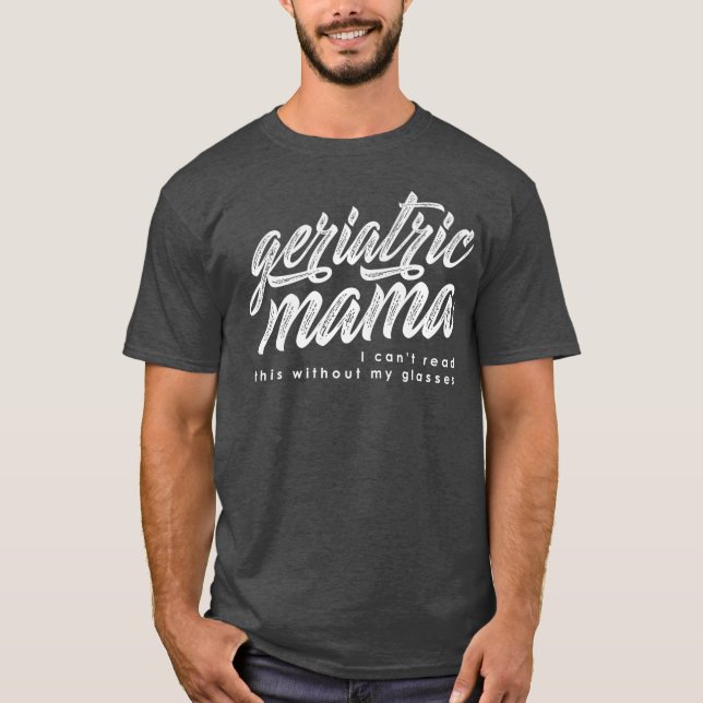 Geriatric Mama  White Writing T-Shirt (Front)