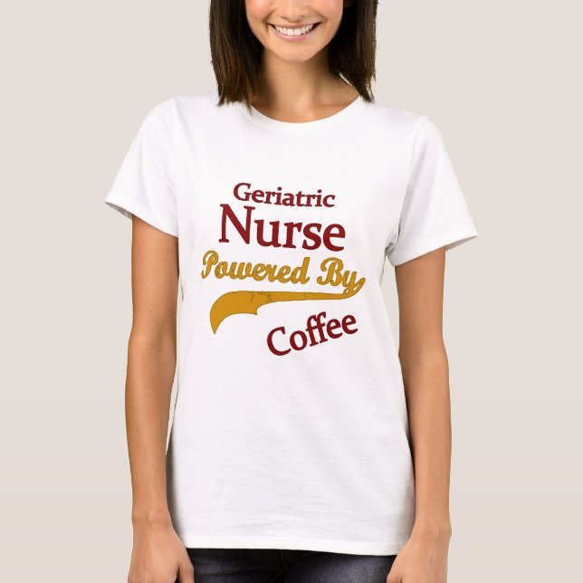 Geriatric Nurse Powered By Coffee T-Shirt (Front)