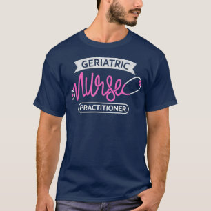 Geriatric Nurse Practitioner Gerontological T-Shirt
