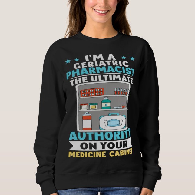 Geriatric Pharmacist Authority On Your Medicine Ca Sweatshirt (Front)