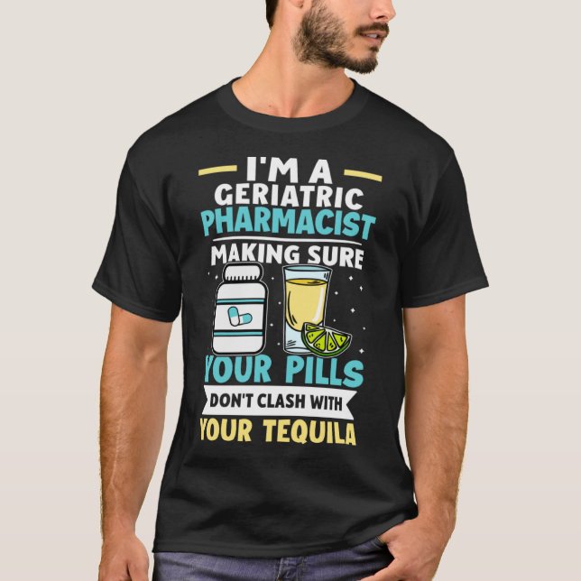 Geriatric Pharmacist Pills Don t Clash With Tequil T-Shirt (Front)